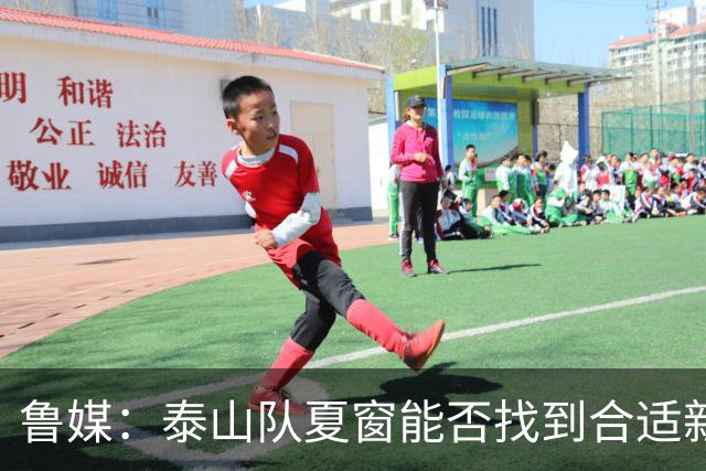 鲁媒：泰山队夏窗能否找到合适新援，受球队预算等多重因素影响